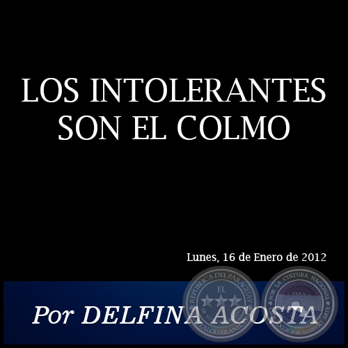 LOS INTOLERANTES SON EL COLMO - Por DELFINA ACOSTA - Lunes, 16 de Enero de 2012